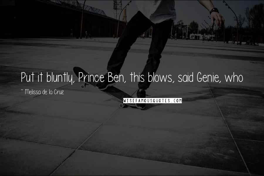 Melissa De La Cruz Quotes: Put it bluntly, Prince Ben, this blows, said Genie, who