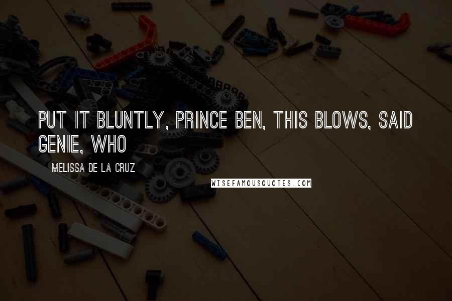 Melissa De La Cruz Quotes: Put it bluntly, Prince Ben, this blows, said Genie, who