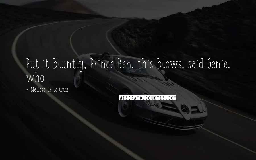 Melissa De La Cruz Quotes: Put it bluntly, Prince Ben, this blows, said Genie, who