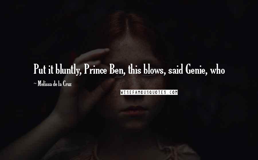 Melissa De La Cruz Quotes: Put it bluntly, Prince Ben, this blows, said Genie, who