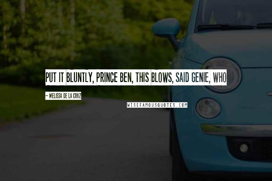 Melissa De La Cruz Quotes: Put it bluntly, Prince Ben, this blows, said Genie, who