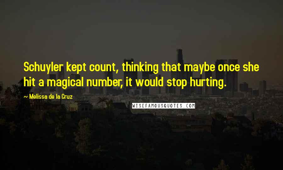 Melissa De La Cruz Quotes: Schuyler kept count, thinking that maybe once she hit a magical number, it would stop hurting.
