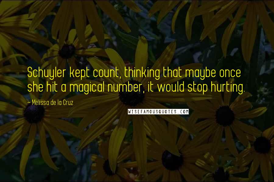 Melissa De La Cruz Quotes: Schuyler kept count, thinking that maybe once she hit a magical number, it would stop hurting.