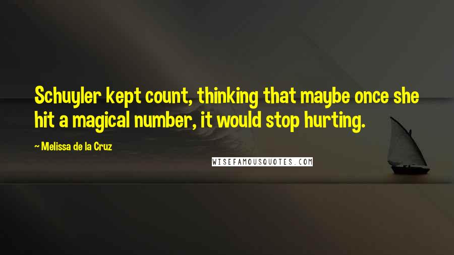 Melissa De La Cruz Quotes: Schuyler kept count, thinking that maybe once she hit a magical number, it would stop hurting.