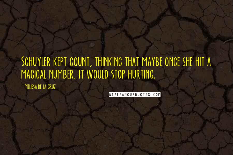 Melissa De La Cruz Quotes: Schuyler kept count, thinking that maybe once she hit a magical number, it would stop hurting.