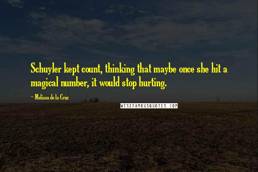 Melissa De La Cruz Quotes: Schuyler kept count, thinking that maybe once she hit a magical number, it would stop hurting.