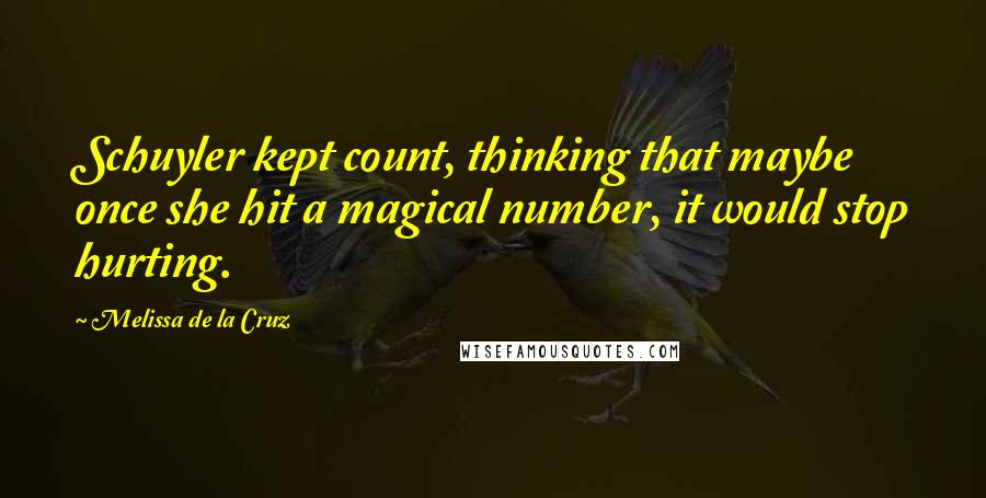 Melissa De La Cruz Quotes: Schuyler kept count, thinking that maybe once she hit a magical number, it would stop hurting.