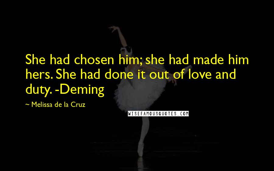 Melissa De La Cruz Quotes: She had chosen him; she had made him hers. She had done it out of love and duty. -Deming