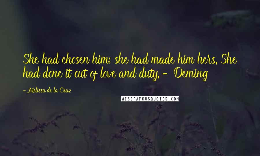 Melissa De La Cruz Quotes: She had chosen him; she had made him hers. She had done it out of love and duty. -Deming