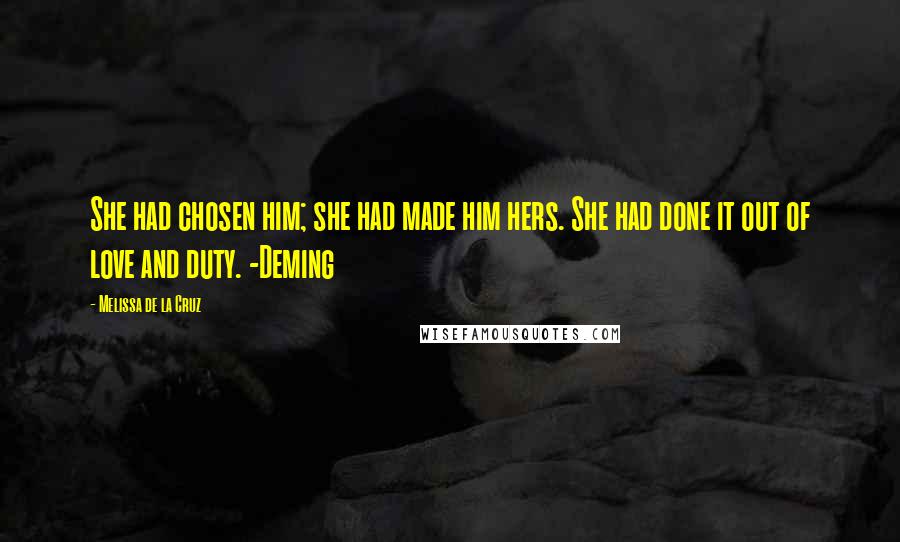 Melissa De La Cruz Quotes: She had chosen him; she had made him hers. She had done it out of love and duty. -Deming