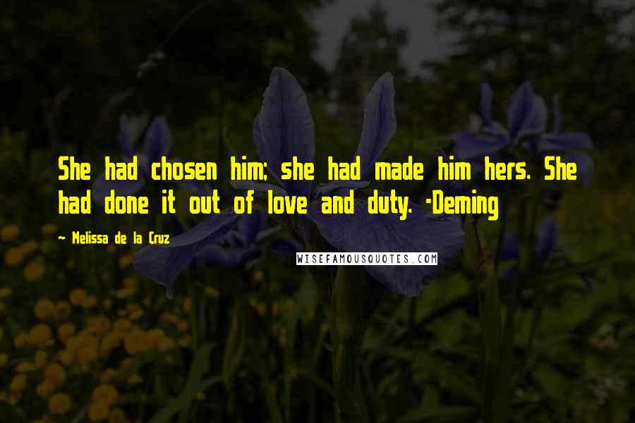 Melissa De La Cruz Quotes: She had chosen him; she had made him hers. She had done it out of love and duty. -Deming