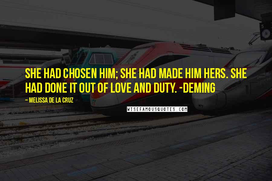 Melissa De La Cruz Quotes: She had chosen him; she had made him hers. She had done it out of love and duty. -Deming