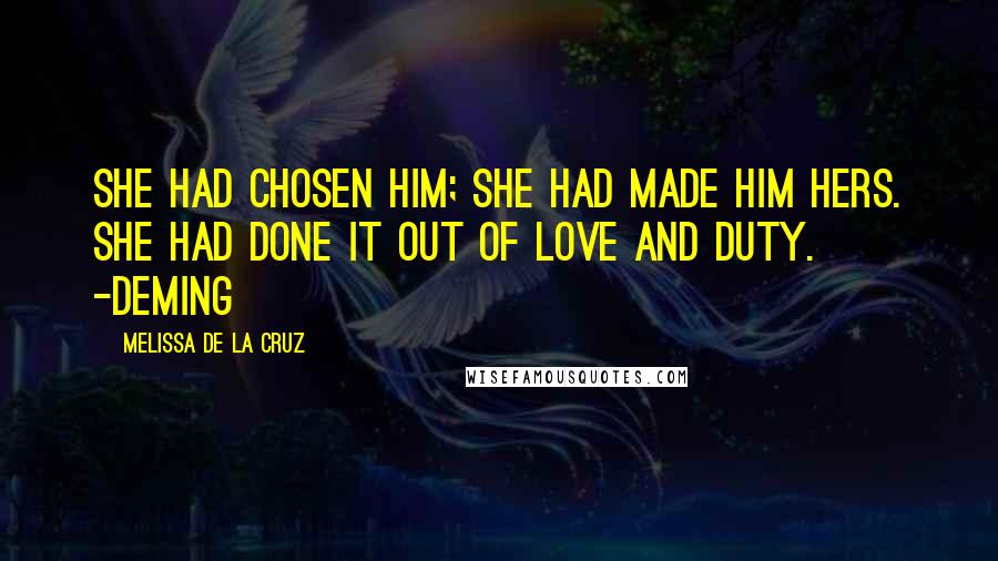 Melissa De La Cruz Quotes: She had chosen him; she had made him hers. She had done it out of love and duty. -Deming