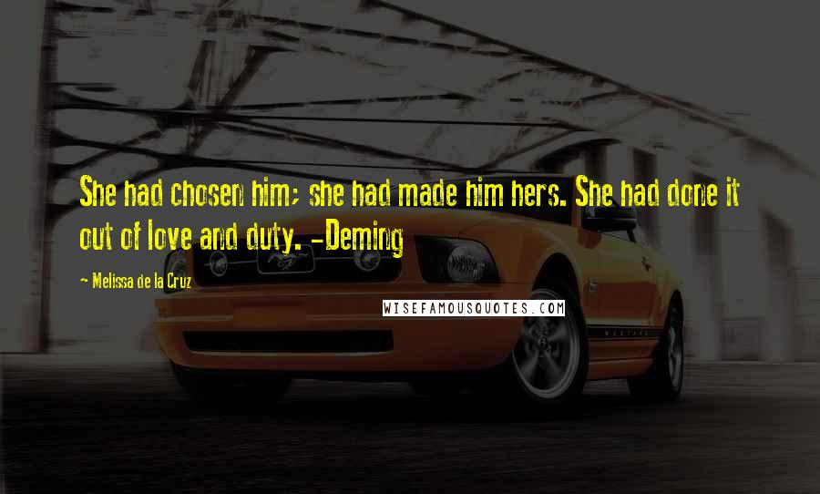 Melissa De La Cruz Quotes: She had chosen him; she had made him hers. She had done it out of love and duty. -Deming