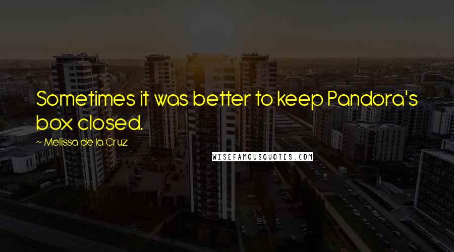 Melissa De La Cruz Quotes: Sometimes it was better to keep Pandora's box closed.