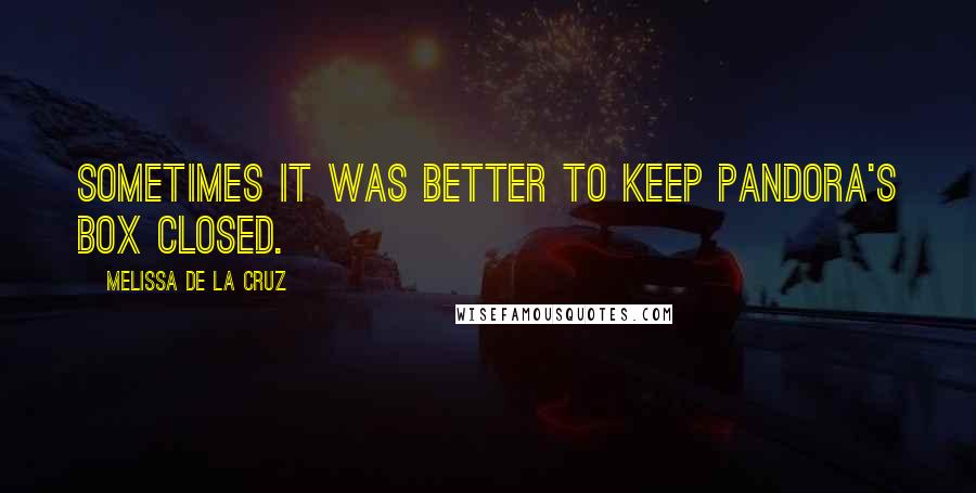 Melissa De La Cruz Quotes: Sometimes it was better to keep Pandora's box closed.