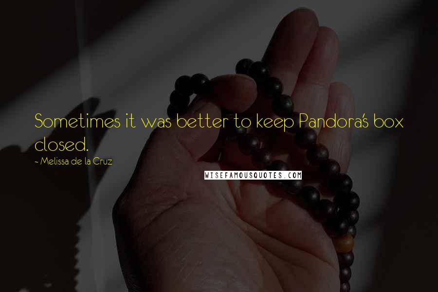 Melissa De La Cruz Quotes: Sometimes it was better to keep Pandora's box closed.