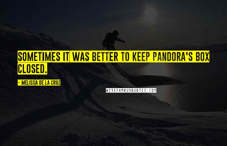 Melissa De La Cruz Quotes: Sometimes it was better to keep Pandora's box closed.