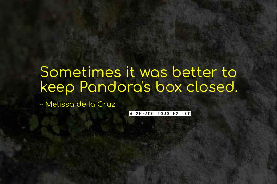 Melissa De La Cruz Quotes: Sometimes it was better to keep Pandora's box closed.