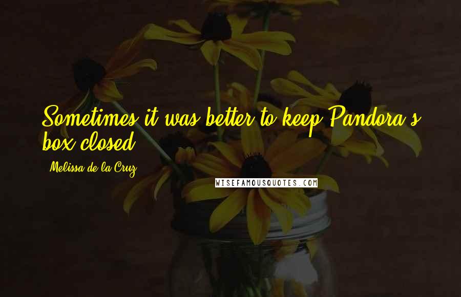 Melissa De La Cruz Quotes: Sometimes it was better to keep Pandora's box closed.