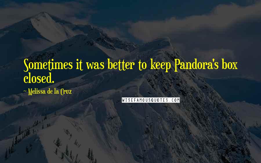 Melissa De La Cruz Quotes: Sometimes it was better to keep Pandora's box closed.