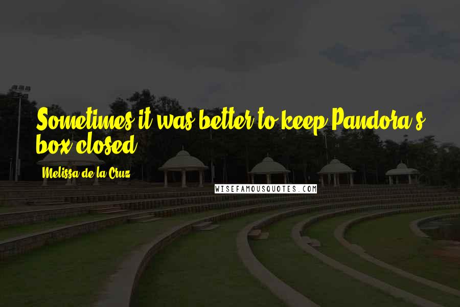 Melissa De La Cruz Quotes: Sometimes it was better to keep Pandora's box closed.