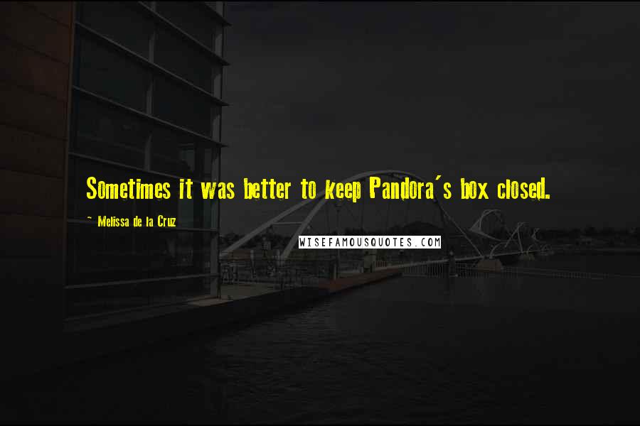 Melissa De La Cruz Quotes: Sometimes it was better to keep Pandora's box closed.