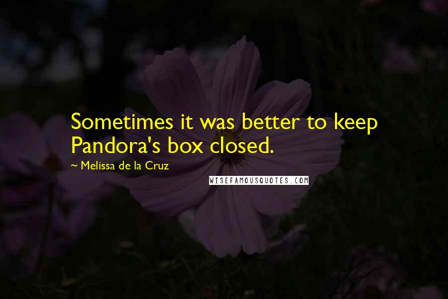 Melissa De La Cruz Quotes: Sometimes it was better to keep Pandora's box closed.