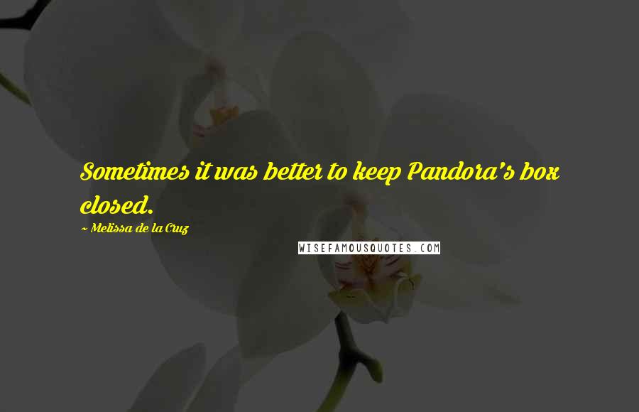 Melissa De La Cruz Quotes: Sometimes it was better to keep Pandora's box closed.