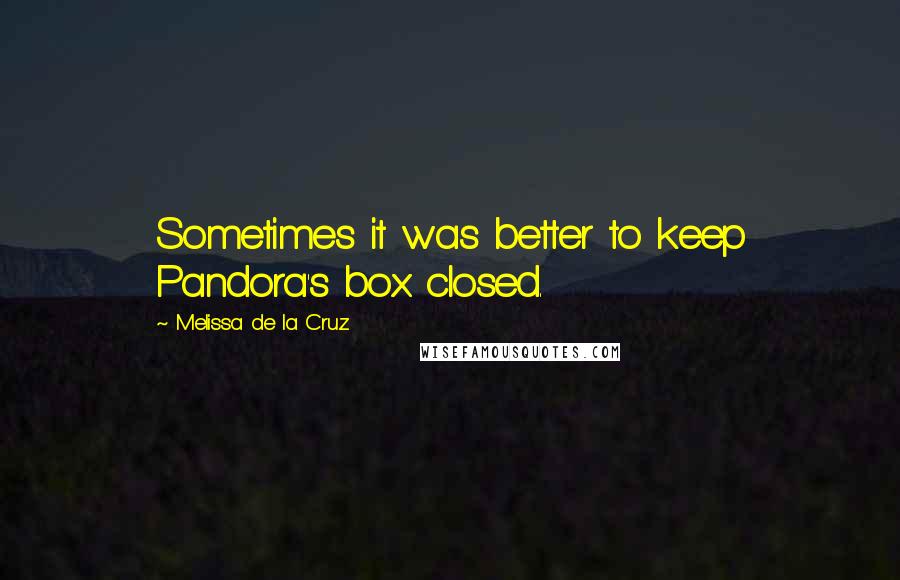 Melissa De La Cruz Quotes: Sometimes it was better to keep Pandora's box closed.