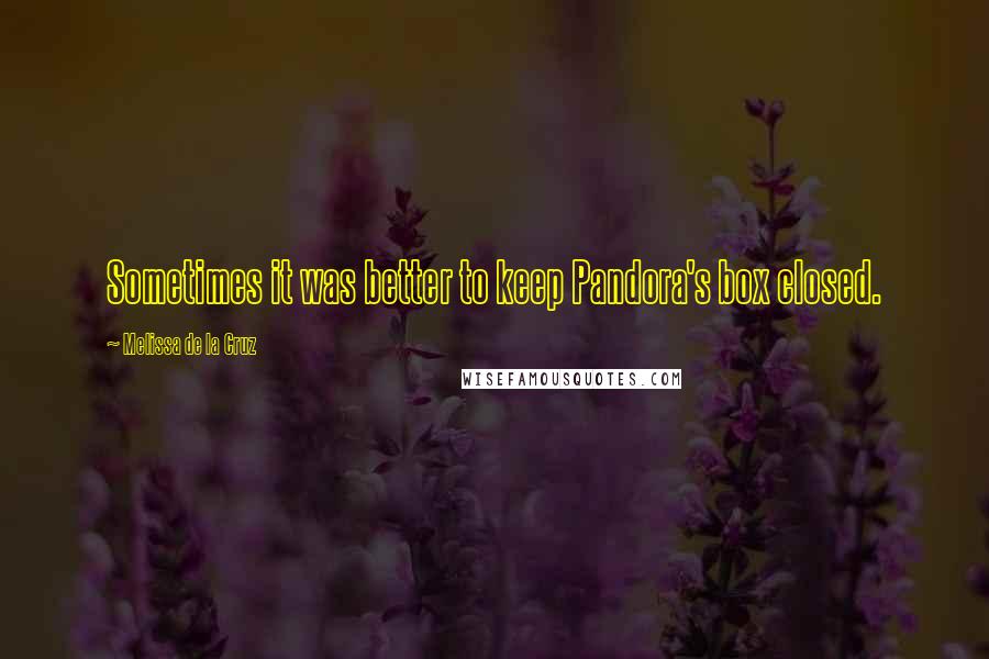 Melissa De La Cruz Quotes: Sometimes it was better to keep Pandora's box closed.