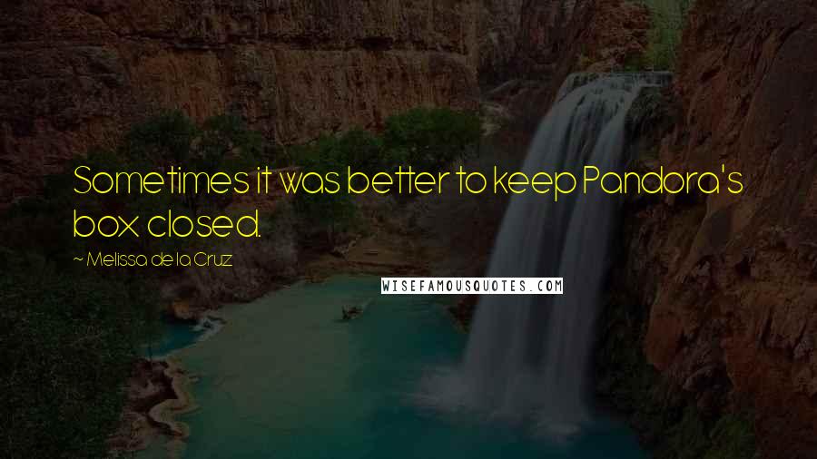 Melissa De La Cruz Quotes: Sometimes it was better to keep Pandora's box closed.