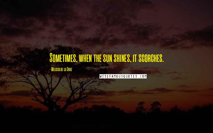Melissa De La Cruz Quotes: Sometimes, when the sun shines, it scorches.