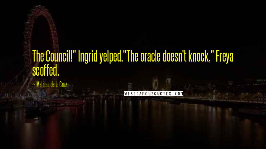 Melissa De La Cruz Quotes: The Council!" Ingrid yelped."The oracle doesn't knock," Freya scoffed.