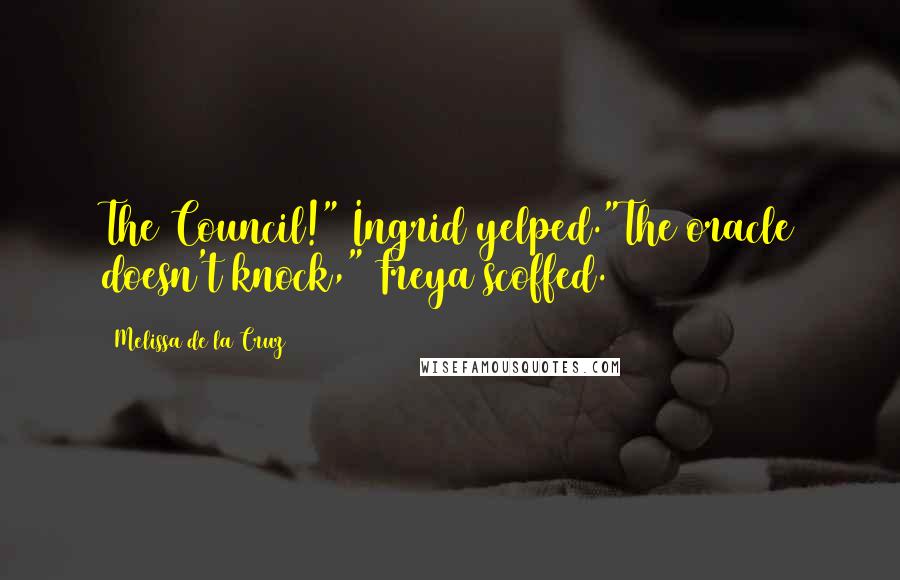 Melissa De La Cruz Quotes: The Council!" Ingrid yelped."The oracle doesn't knock," Freya scoffed.