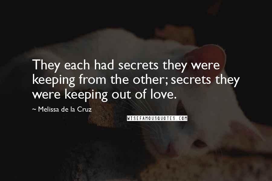 Melissa De La Cruz Quotes: They each had secrets they were keeping from the other; secrets they were keeping out of love.