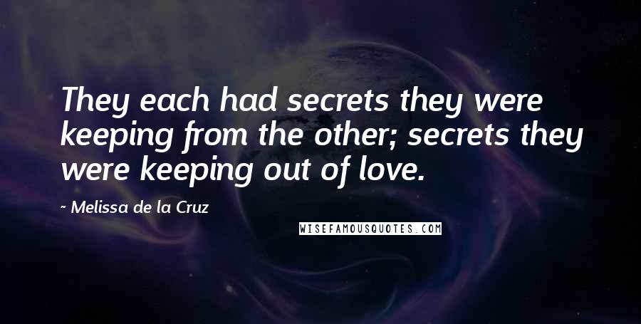 Melissa De La Cruz Quotes: They each had secrets they were keeping from the other; secrets they were keeping out of love.