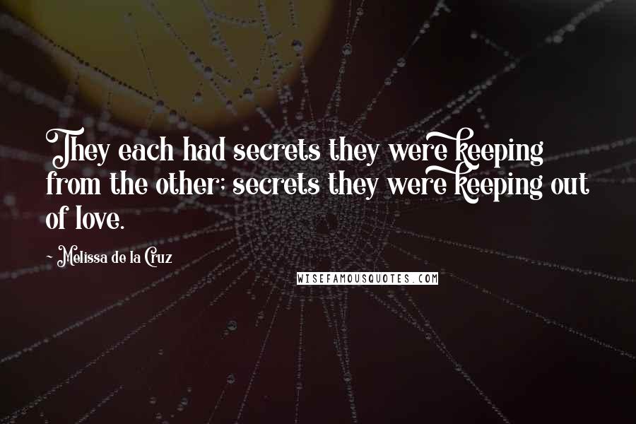 Melissa De La Cruz Quotes: They each had secrets they were keeping from the other; secrets they were keeping out of love.