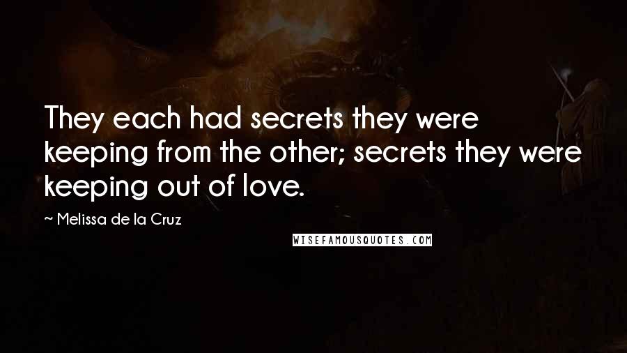 Melissa De La Cruz Quotes: They each had secrets they were keeping from the other; secrets they were keeping out of love.