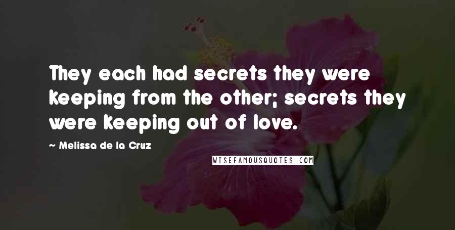 Melissa De La Cruz Quotes: They each had secrets they were keeping from the other; secrets they were keeping out of love.