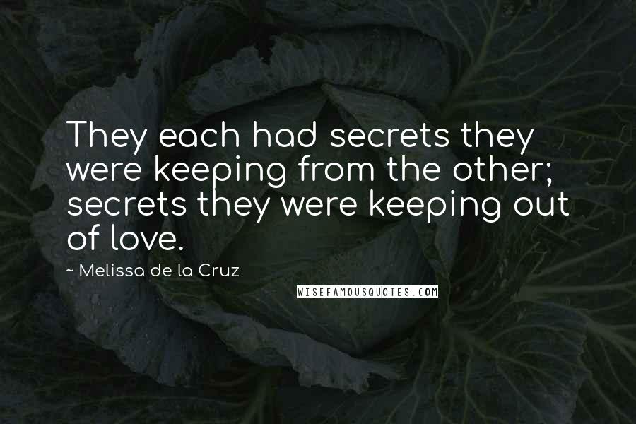 Melissa De La Cruz Quotes: They each had secrets they were keeping from the other; secrets they were keeping out of love.