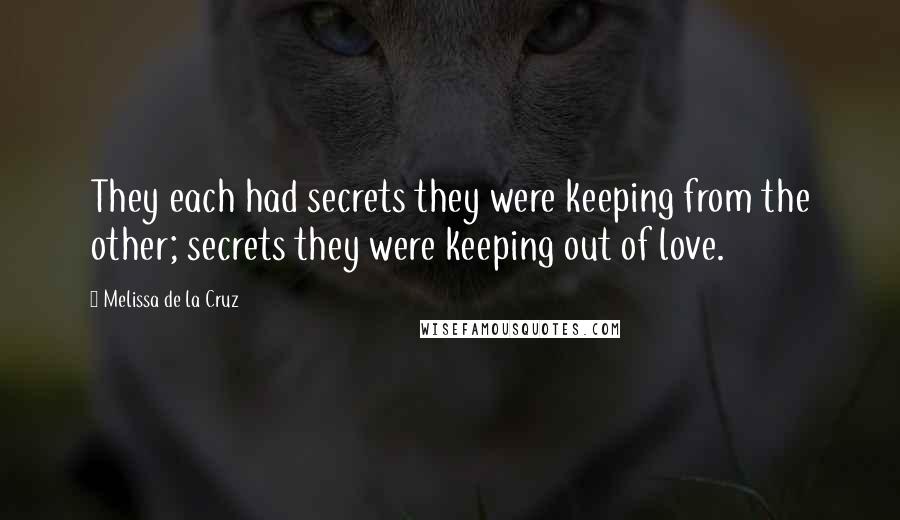 Melissa De La Cruz Quotes: They each had secrets they were keeping from the other; secrets they were keeping out of love.