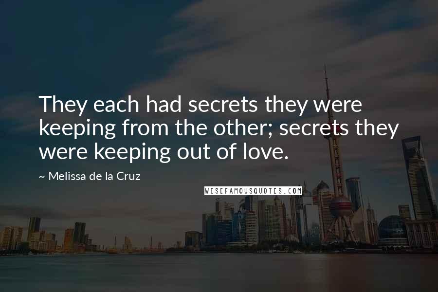 Melissa De La Cruz Quotes: They each had secrets they were keeping from the other; secrets they were keeping out of love.