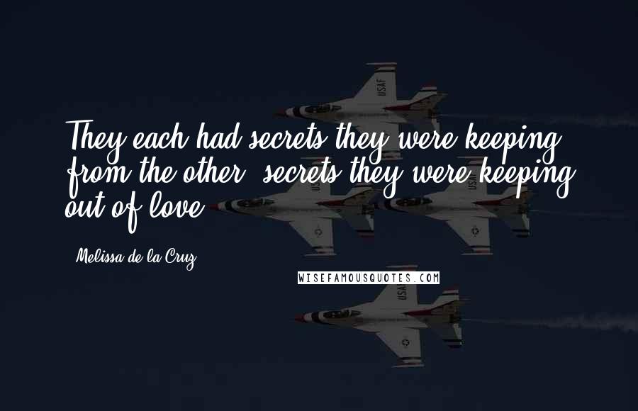 Melissa De La Cruz Quotes: They each had secrets they were keeping from the other; secrets they were keeping out of love.