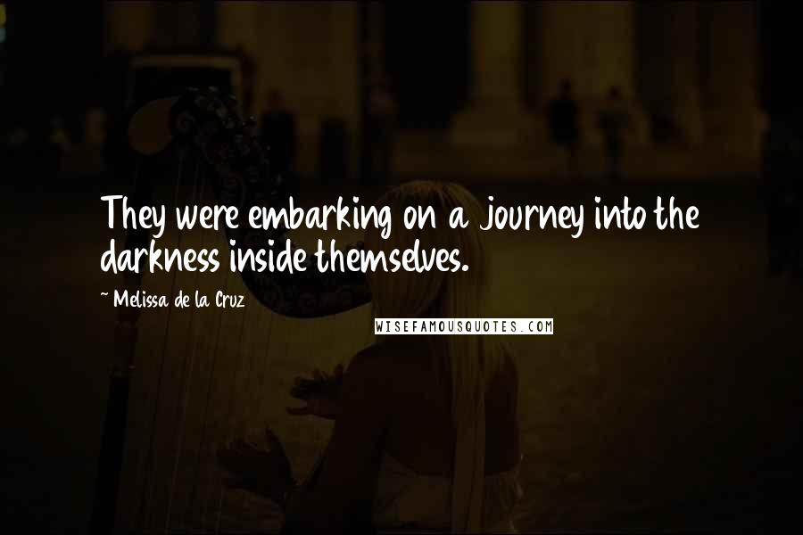 Melissa De La Cruz Quotes: They were embarking on a journey into the darkness inside themselves.