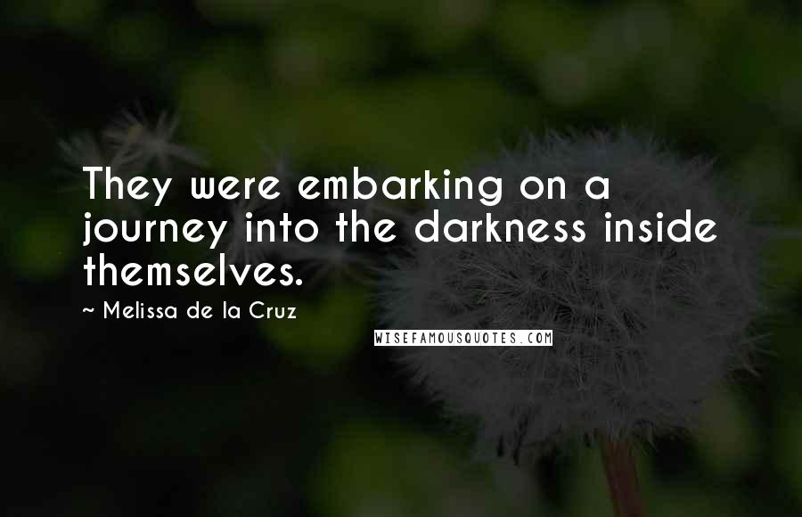 Melissa De La Cruz Quotes: They were embarking on a journey into the darkness inside themselves.