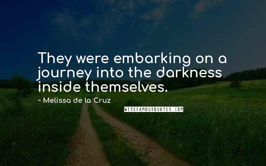 Melissa De La Cruz Quotes: They were embarking on a journey into the darkness inside themselves.
