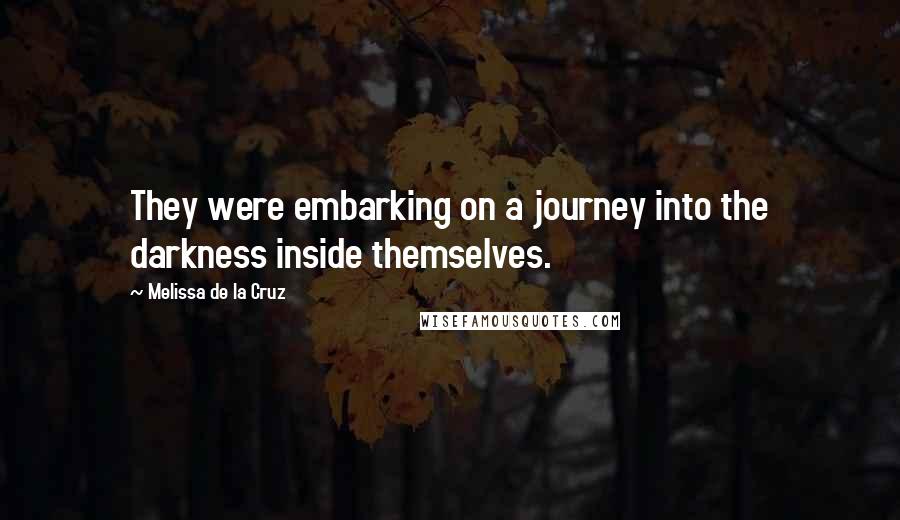 Melissa De La Cruz Quotes: They were embarking on a journey into the darkness inside themselves.