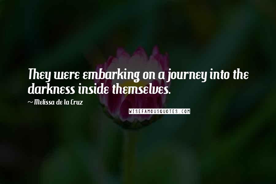 Melissa De La Cruz Quotes: They were embarking on a journey into the darkness inside themselves.