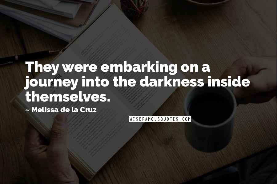 Melissa De La Cruz Quotes: They were embarking on a journey into the darkness inside themselves.